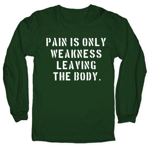Pain is Only Weakness Leaving the Body Longsleeve Tee